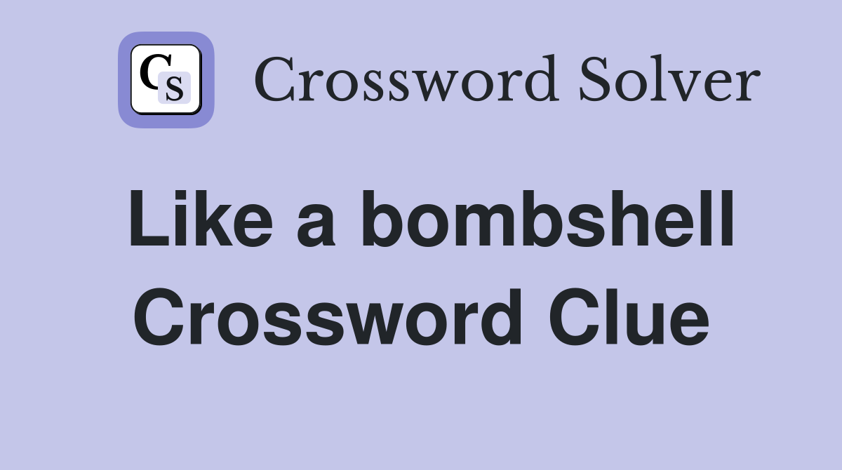 Like a bombshell Crossword Clue