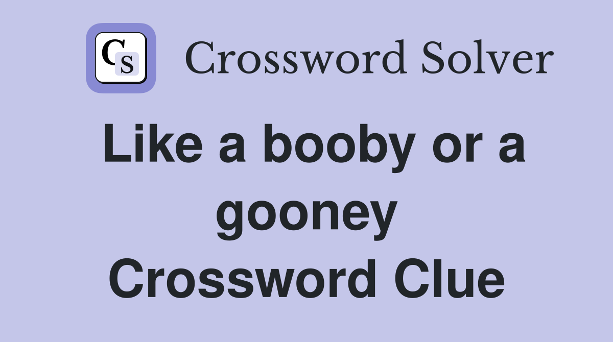 Like a booby or a gooney Crossword Clue