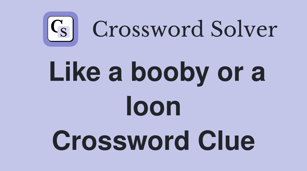 Like a booby or a loon Crossword Clue