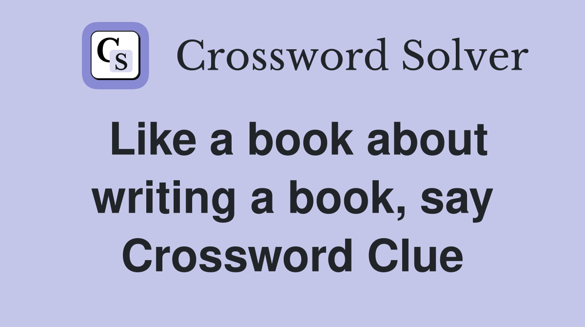 Like a book about writing a book, say Crossword Clue