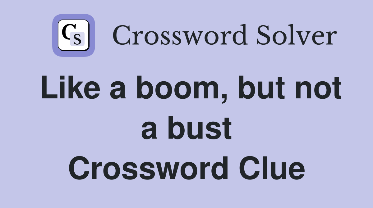 Like a boom, but not a bust Crossword Clue