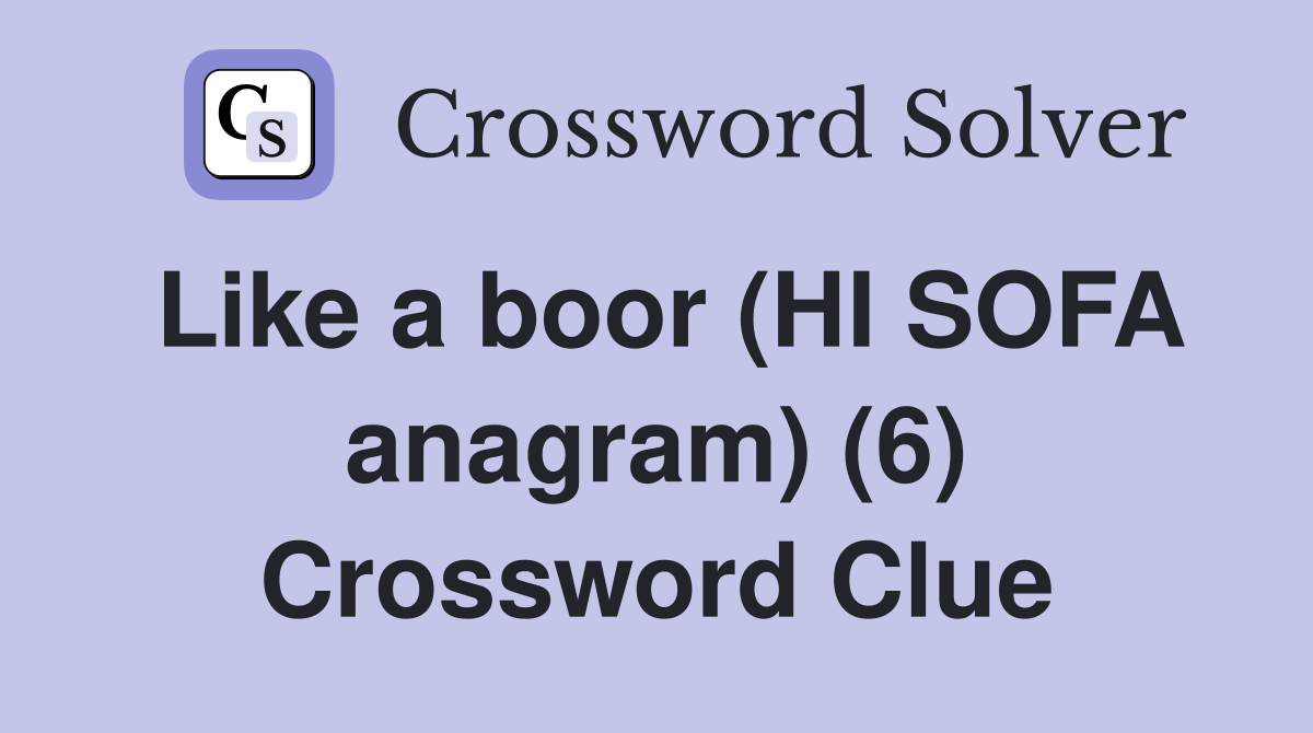 Like a boor (HI SOFA anagram) (6) Crossword Clue