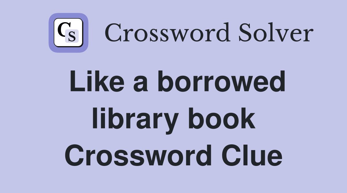 Like a borrowed library book Crossword Clue