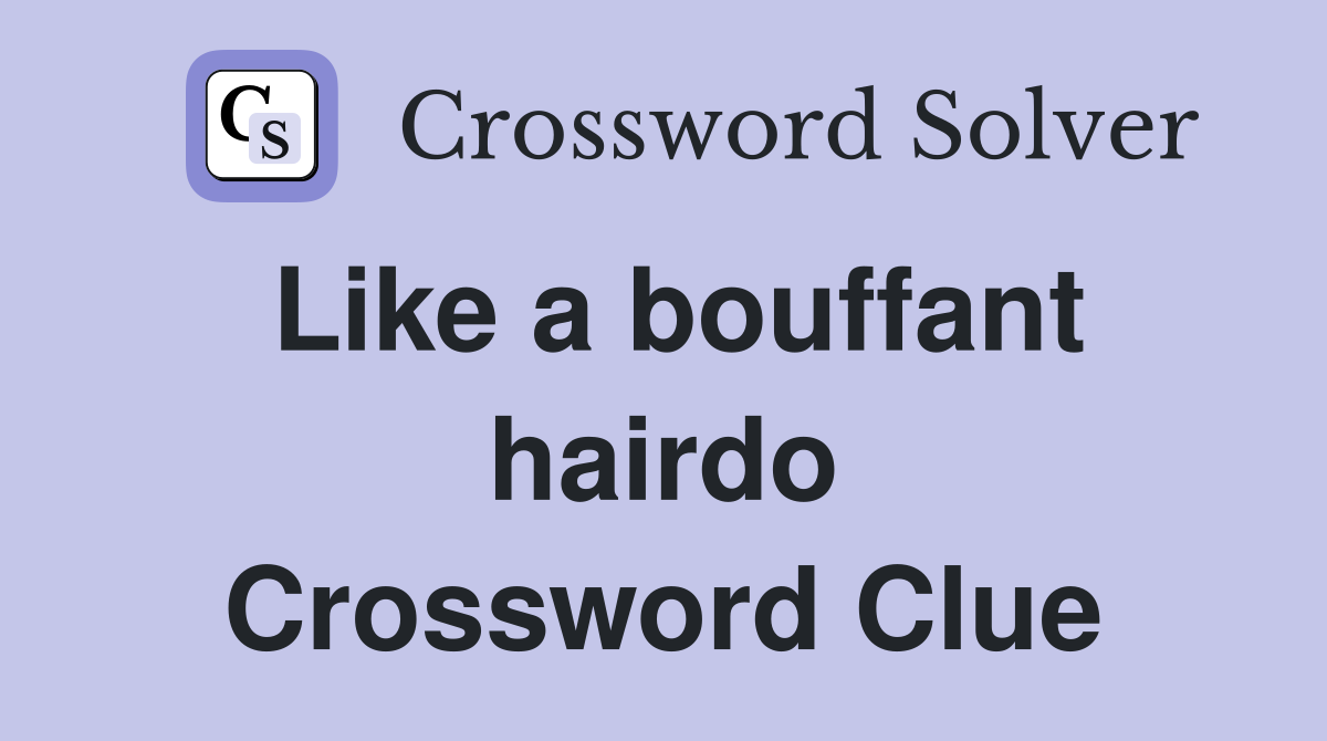 Like a bouffant hairdo Crossword Clue