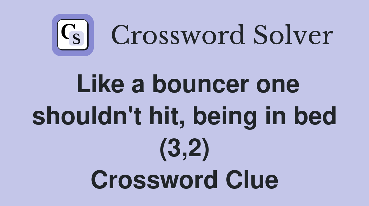 Like a bouncer one shouldn't hit, being in bed (3,2) Crossword Clue