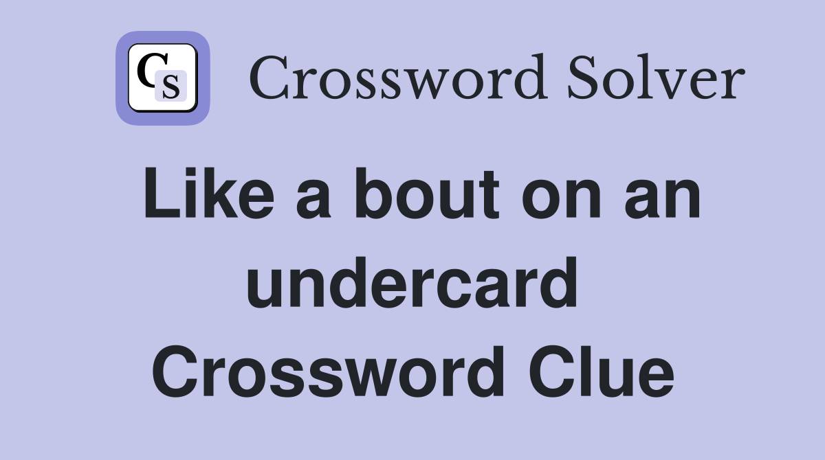 Like a bout on an undercard Crossword Clue