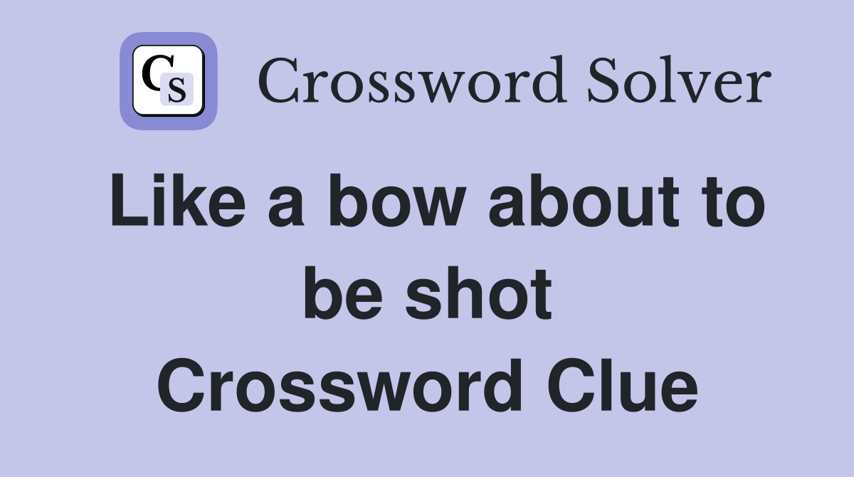 Like a bow about to be shot Crossword Clue