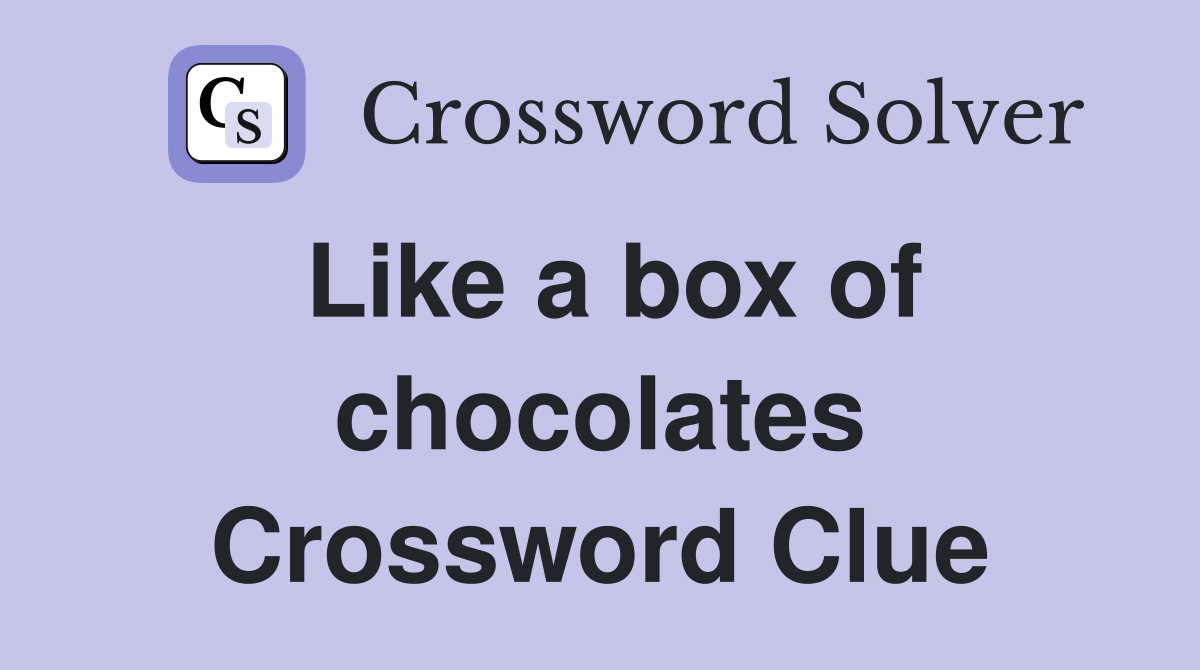 Like a box of chocolates Crossword Clue