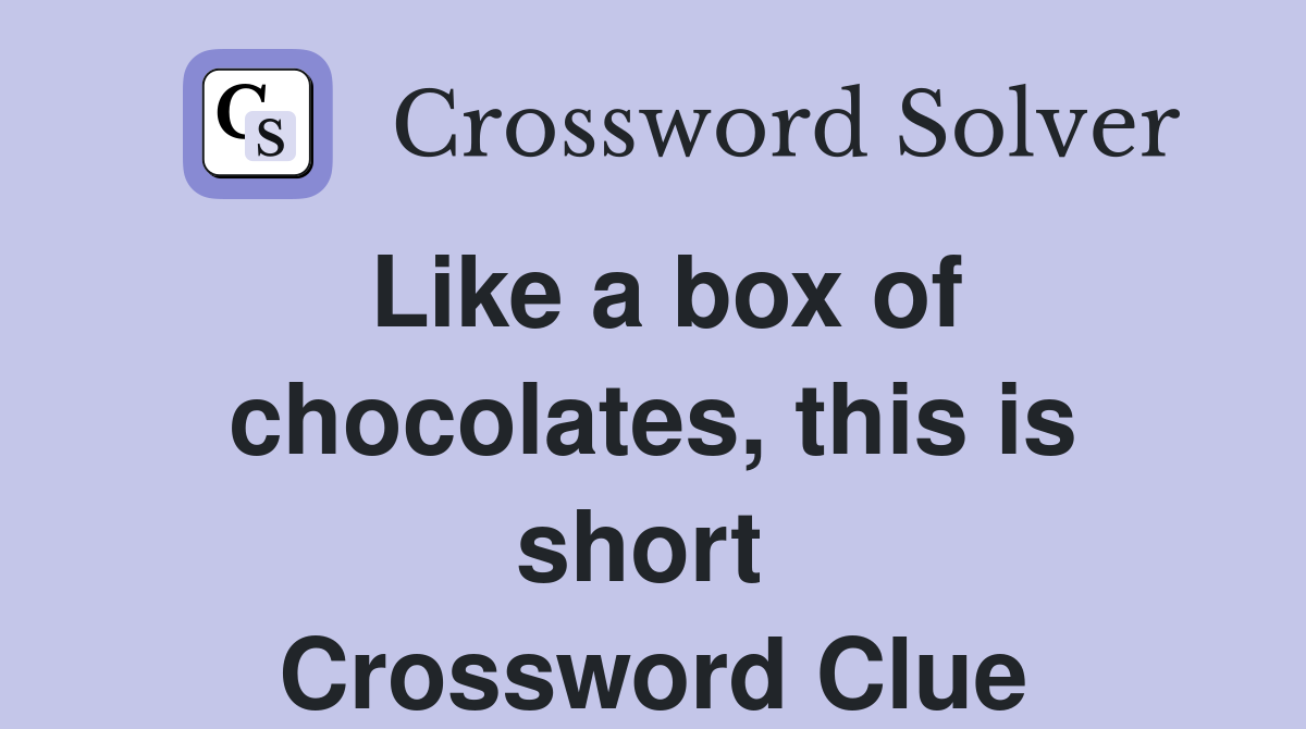 Like a box of chocolates, this is short  Crossword Clue