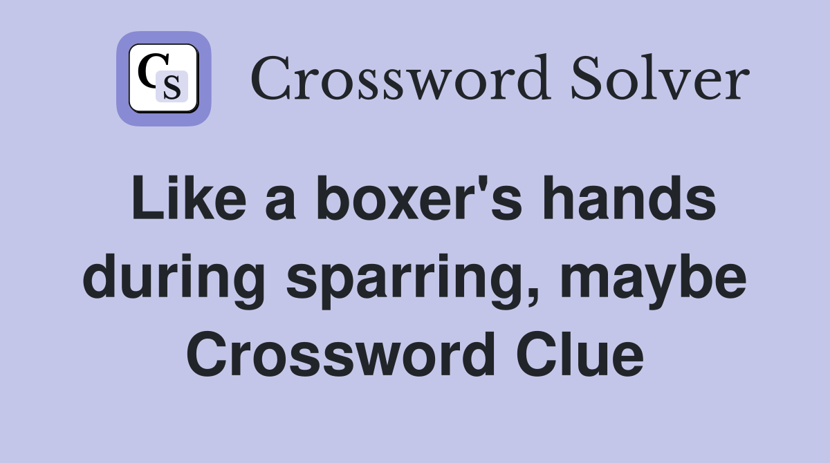 Like a boxer's hands during sparring, maybe Crossword Clue