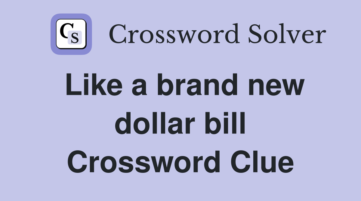 Like a brand new dollar bill Crossword Clue