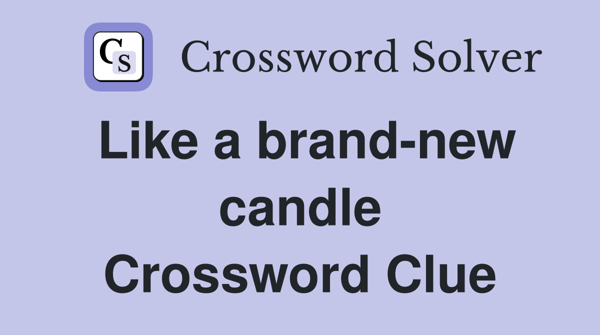 Like a brand-new candle Crossword Clue