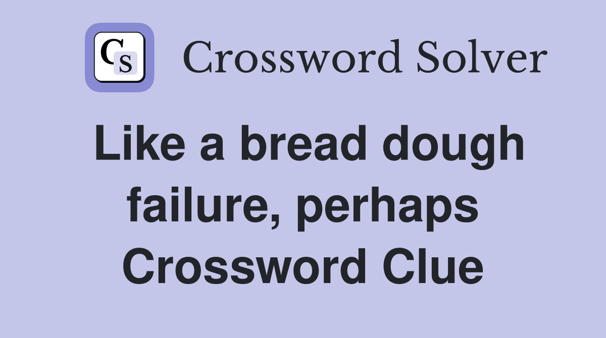 Like a bread dough failure, perhaps Crossword Clue