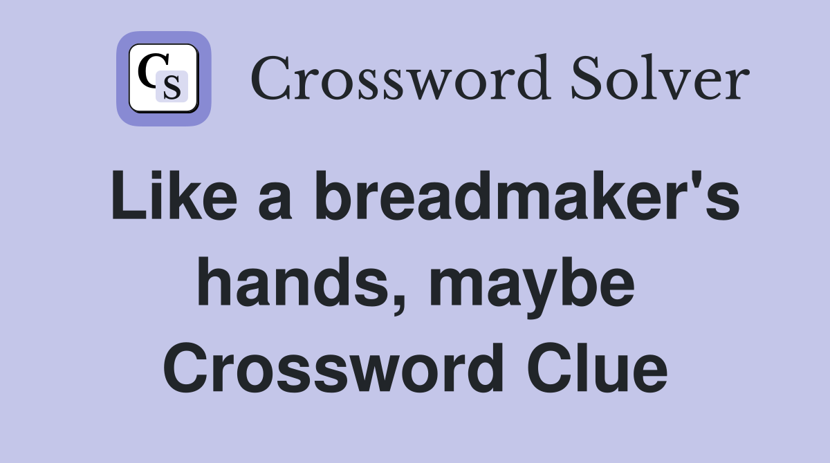 Like a breadmaker's hands, maybe Crossword Clue