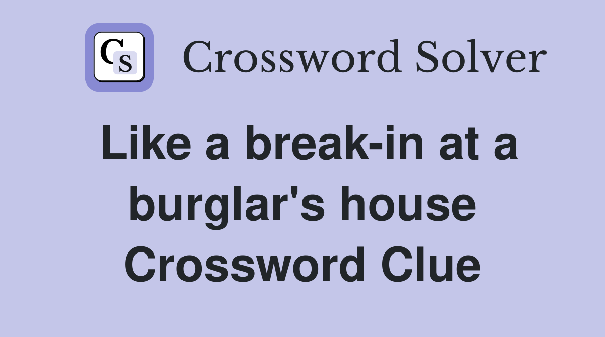 Like a break-in at a burglar's house Crossword Clue