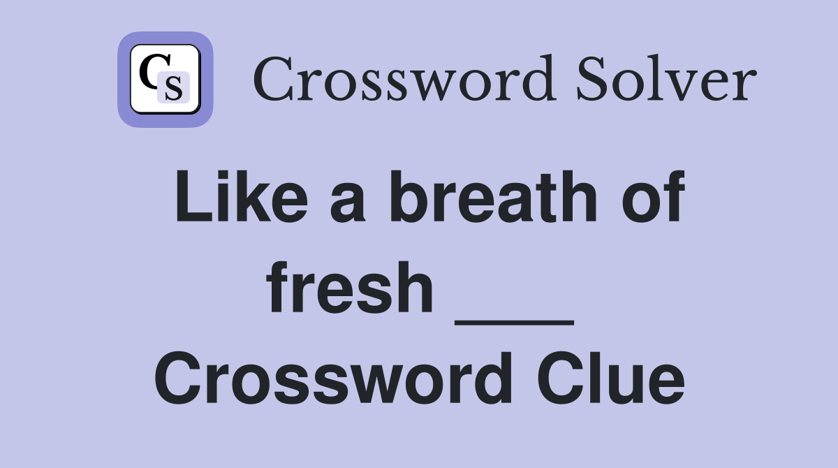 Like a breath of fresh ___ Crossword Clue