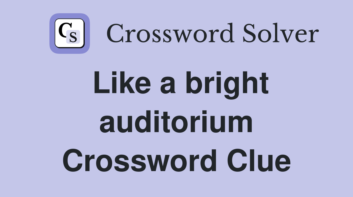 Like a bright auditorium Crossword Clue