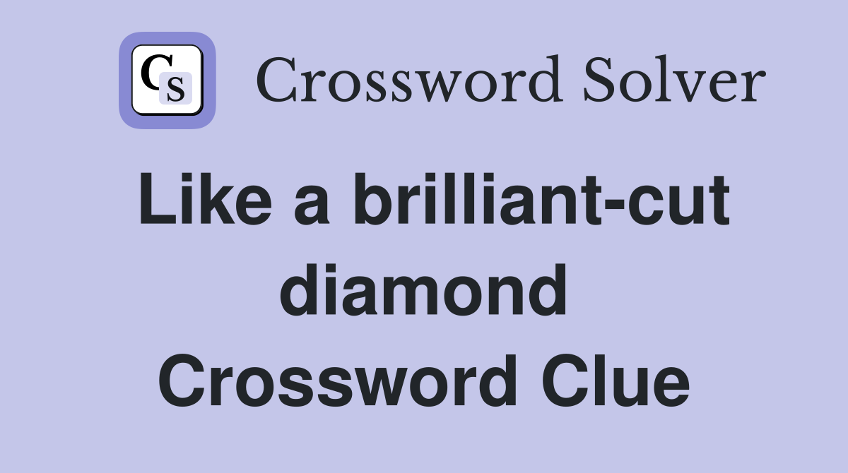 Like a brilliant-cut diamond Crossword Clue