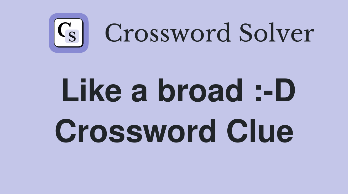 Like a broad :-D Crossword Clue