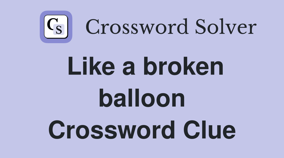 Like a broken balloon Crossword Clue