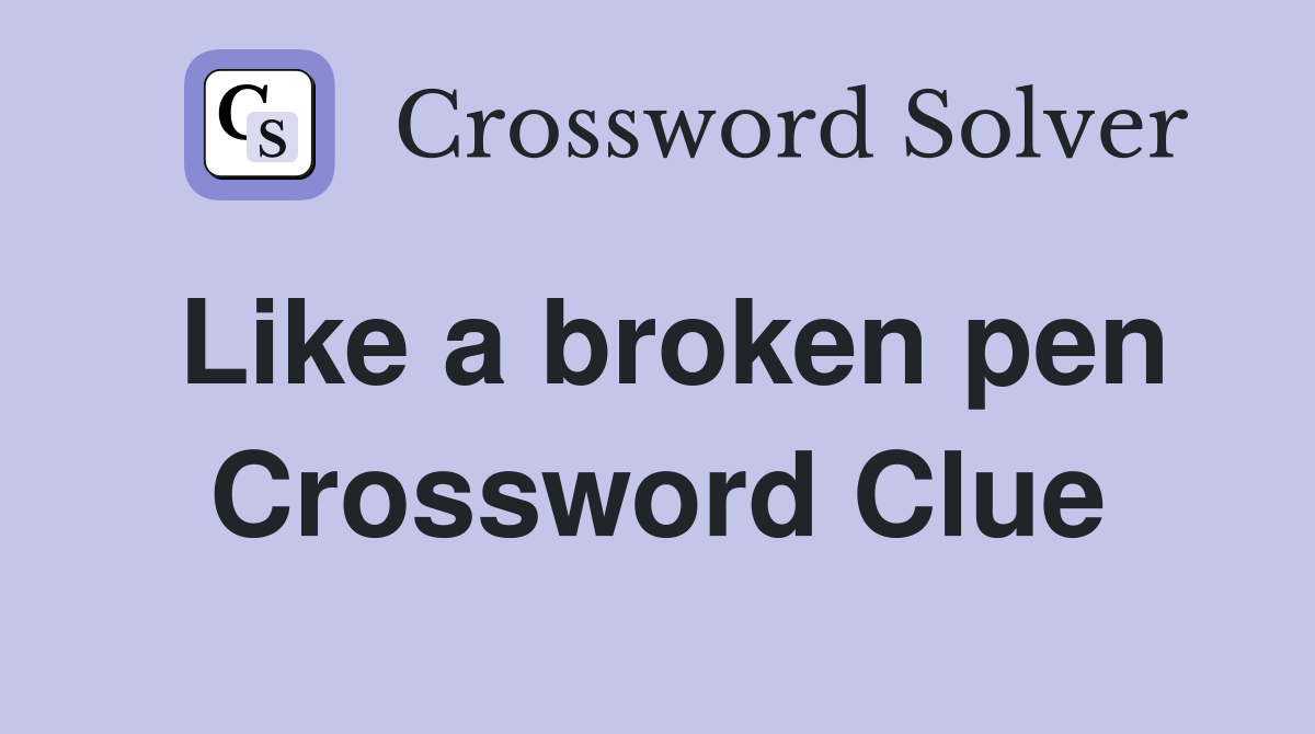 Like a broken pen Crossword Clue