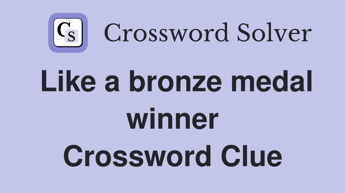 Like a bronze medal winner Crossword Clue