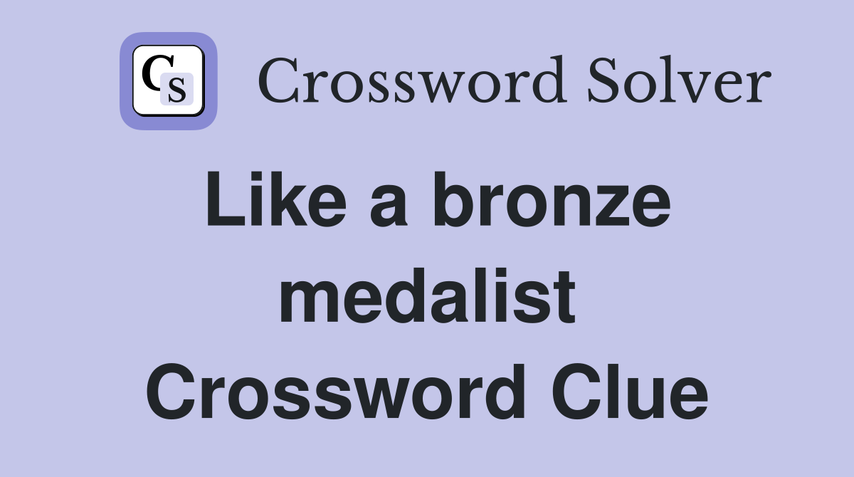Like a bronze medalist Crossword Clue