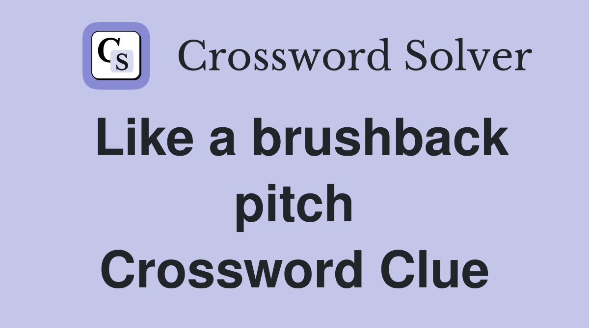 Like a brushback pitch Crossword Clue