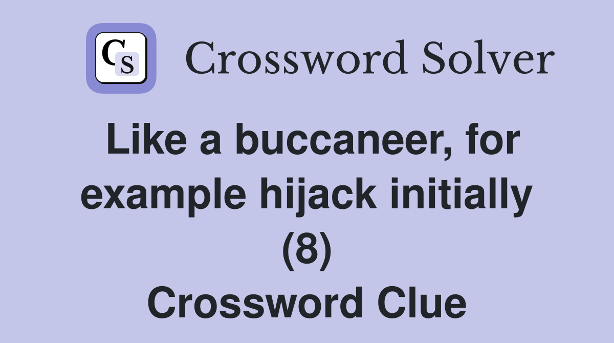 Like a buccaneer, for example hijack initially (8) Crossword Clue