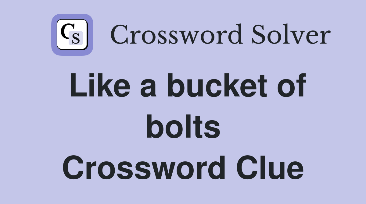 Like a bucket of bolts Crossword Clue
