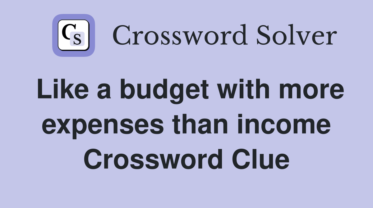Like a budget with more expenses than income Crossword Clue