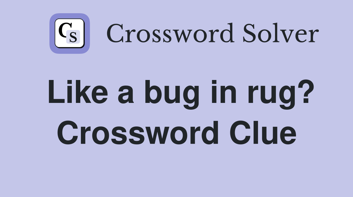 Like a bug in rug? Crossword Clue