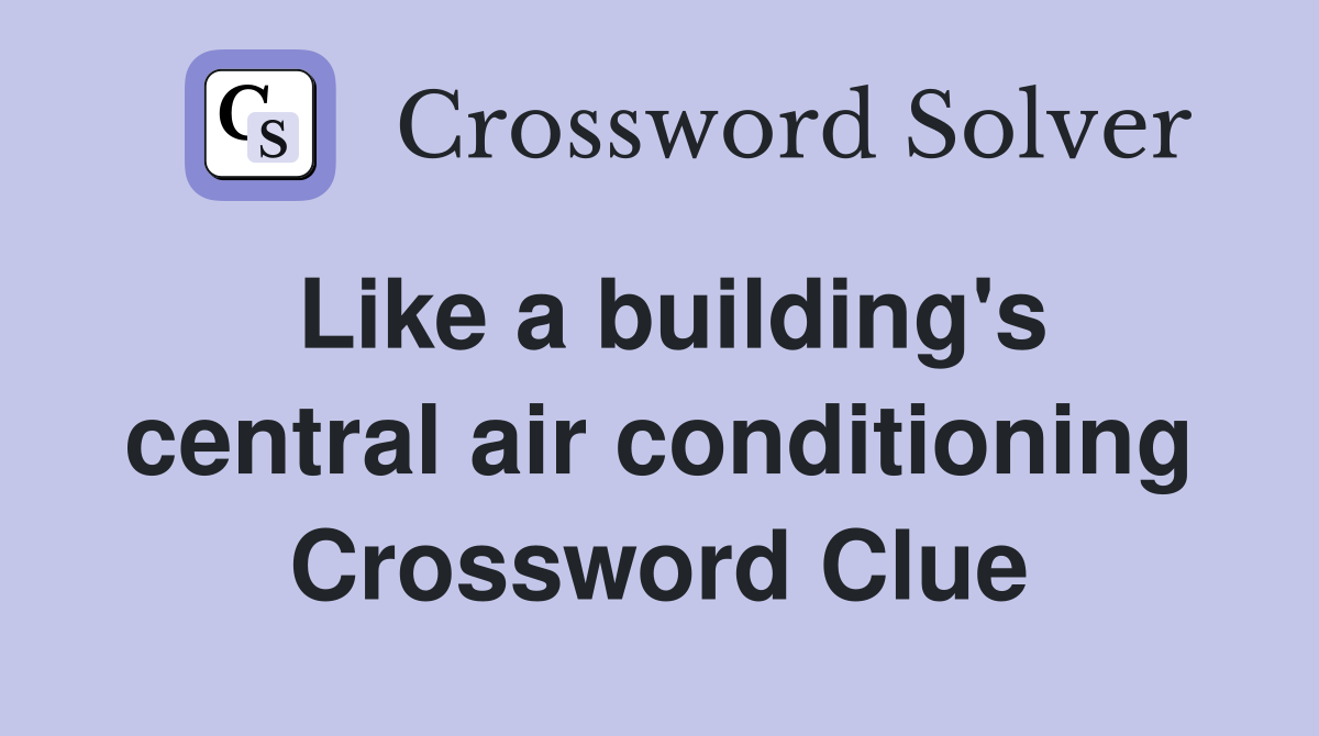 Like a building's central air conditioning Crossword Clue