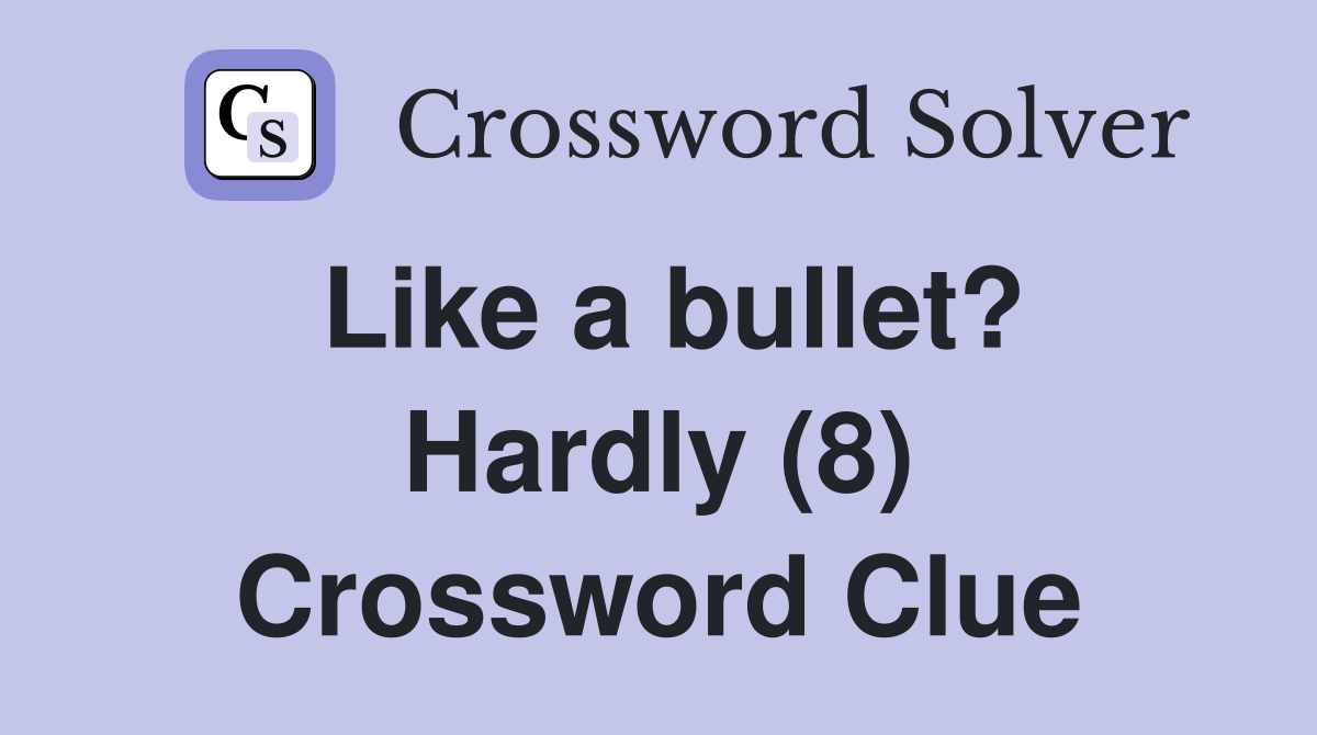 Like a bullet? Hardly (8) Crossword Clue