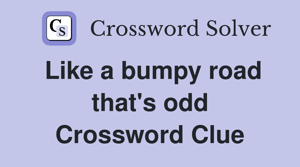 Like a bumpy road that's odd Crossword Clue