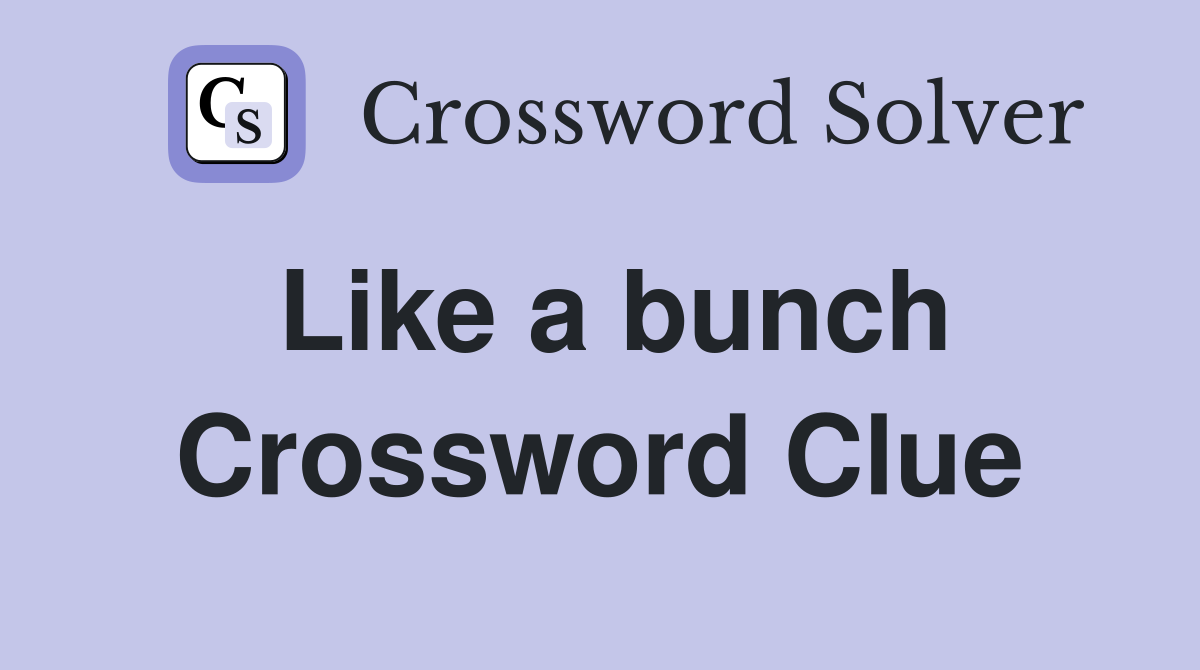 Like a bunch Crossword Clue