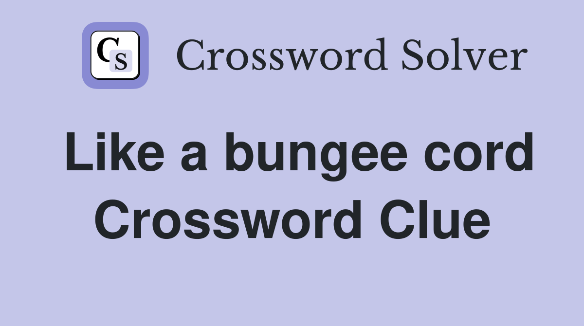Like a bungee cord Crossword Clue