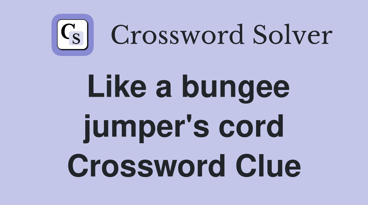 Like a bungee jumper's cord Crossword Clue