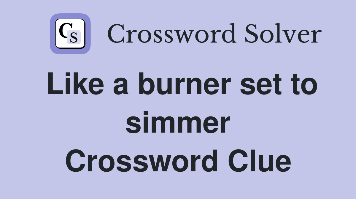 Like a burner set to simmer Crossword Clue