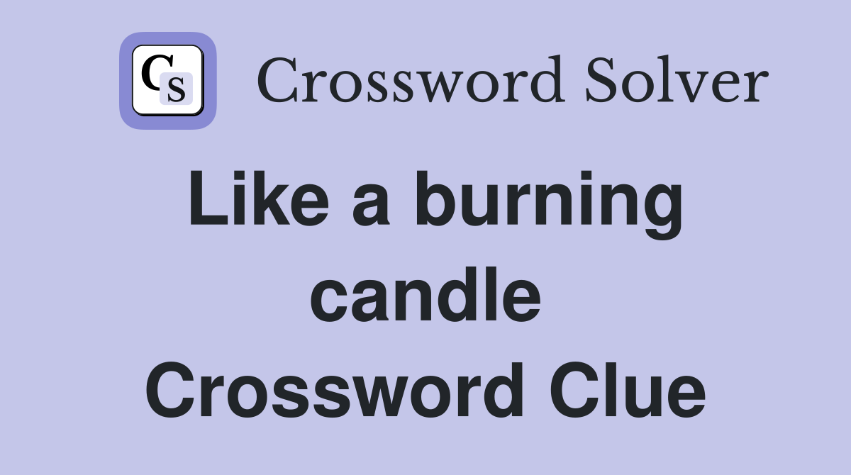 Like a burning candle Crossword Clue