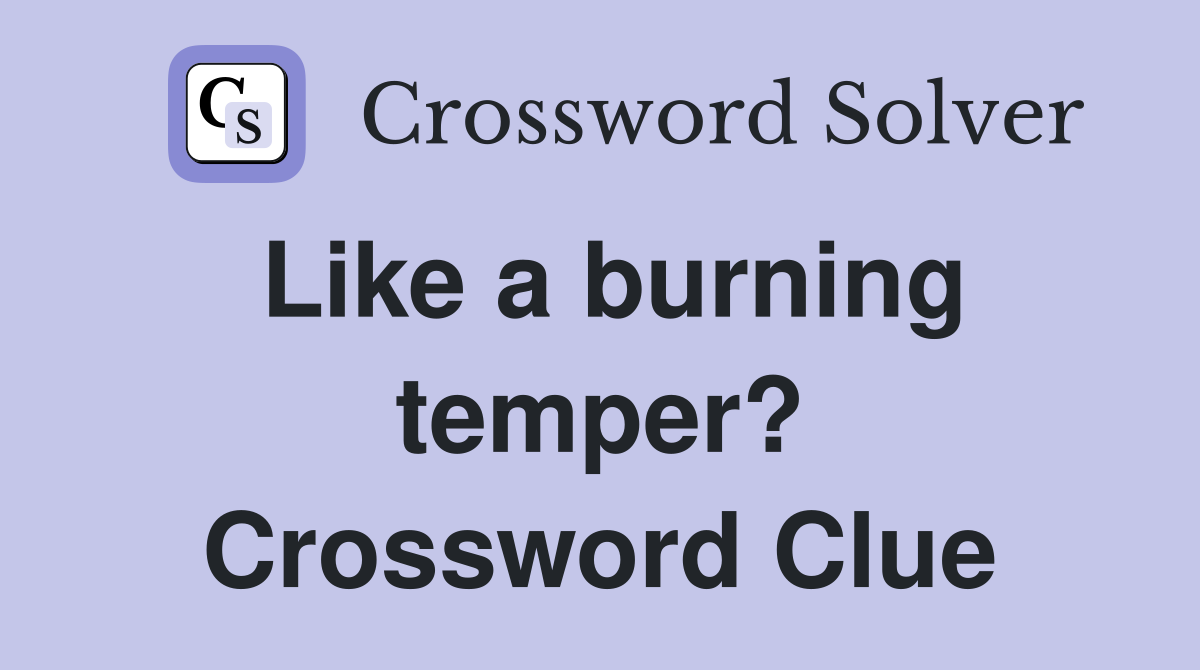 Like a burning temper? Crossword Clue