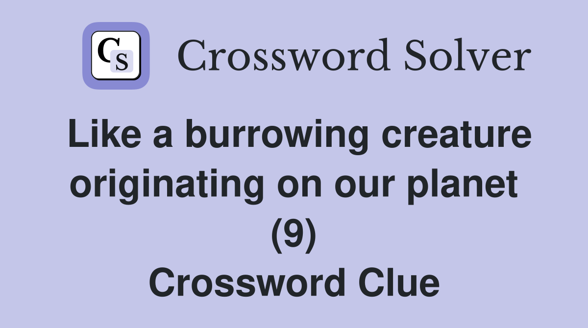 Like a burrowing creature originating on our planet (9) Crossword Clue