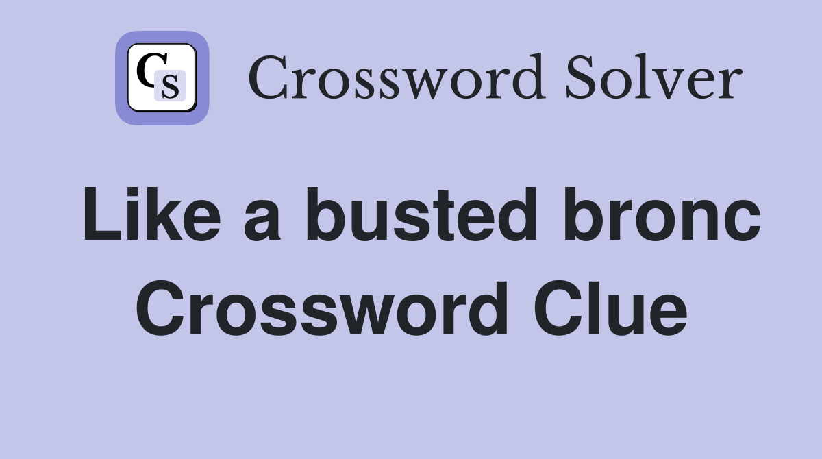 Like a busted bronc Crossword Clue