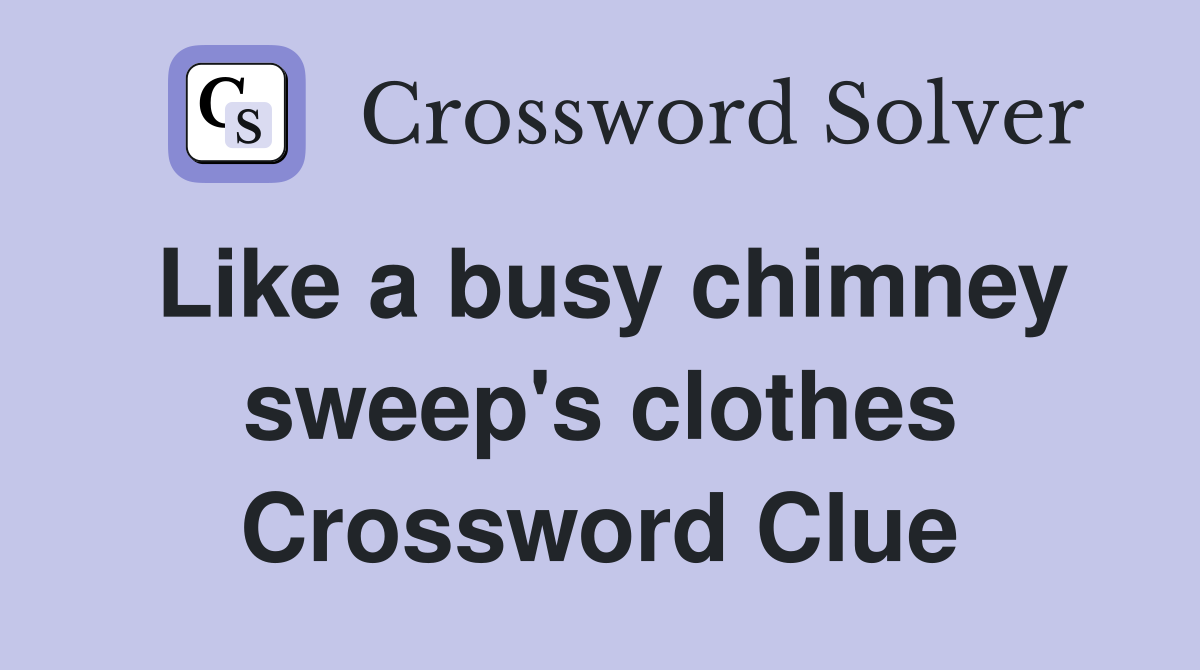 Like a busy chimney sweep's clothes Crossword Clue