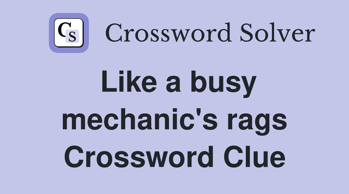 Like a busy mechanic's rags Crossword Clue
