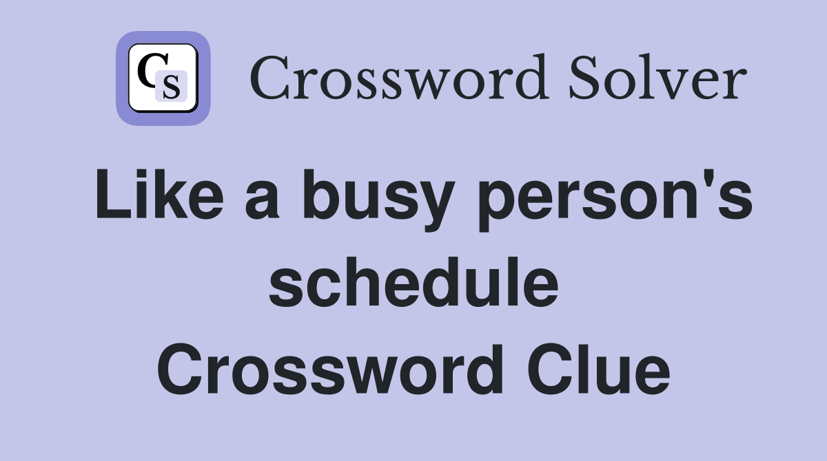 Like a busy person's schedule Crossword Clue