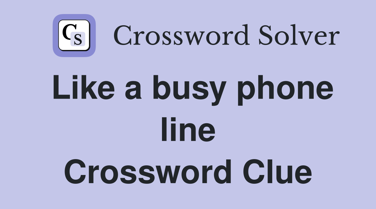 Like a busy phone line Crossword Clue