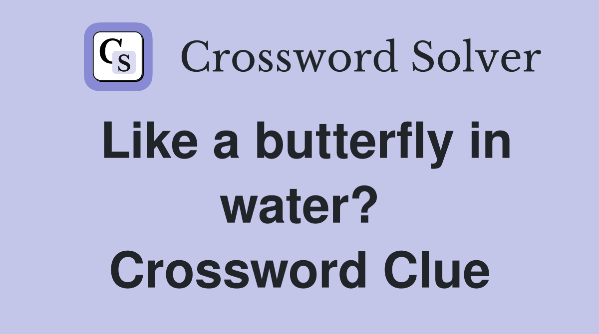 Like a butterfly in water? Crossword Clue