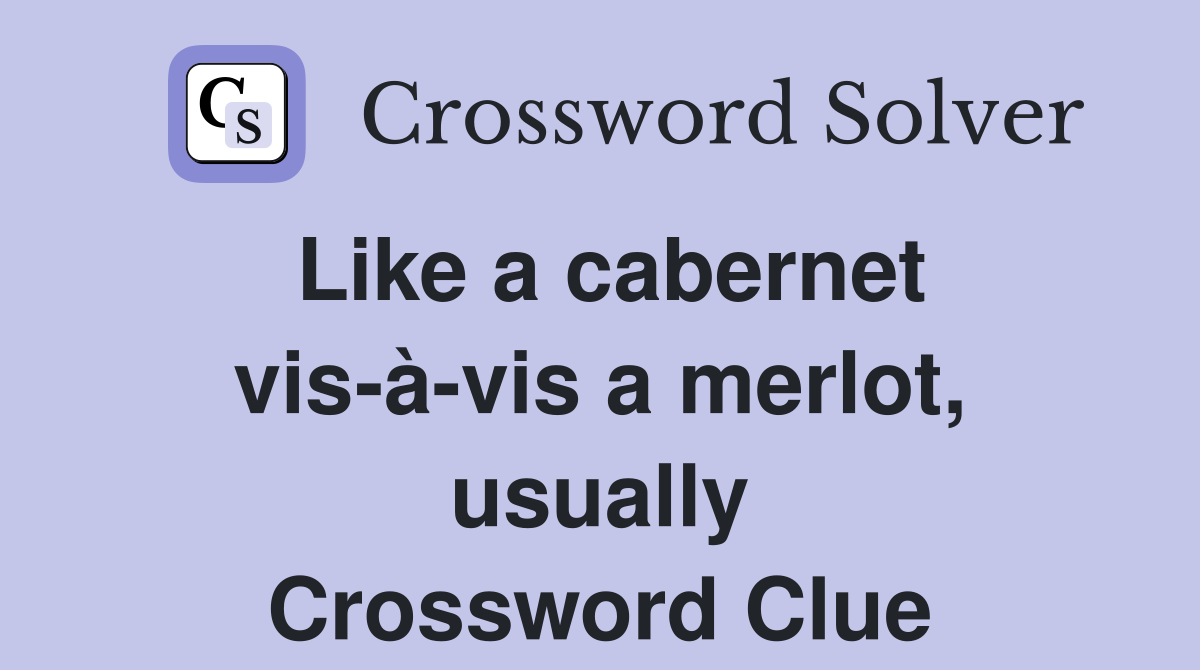 Like a cabernet vis-à-vis a merlot, usually Crossword Clue