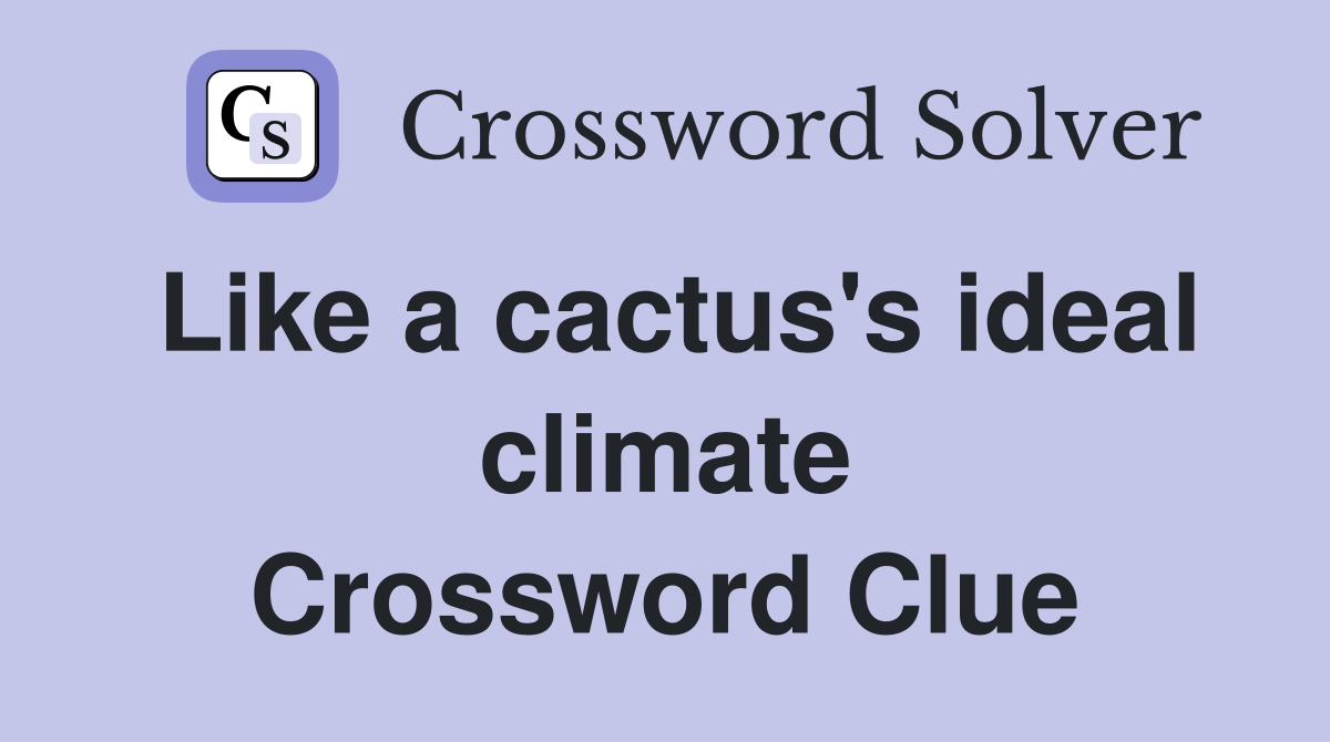 Like a cactus's ideal climate Crossword Clue